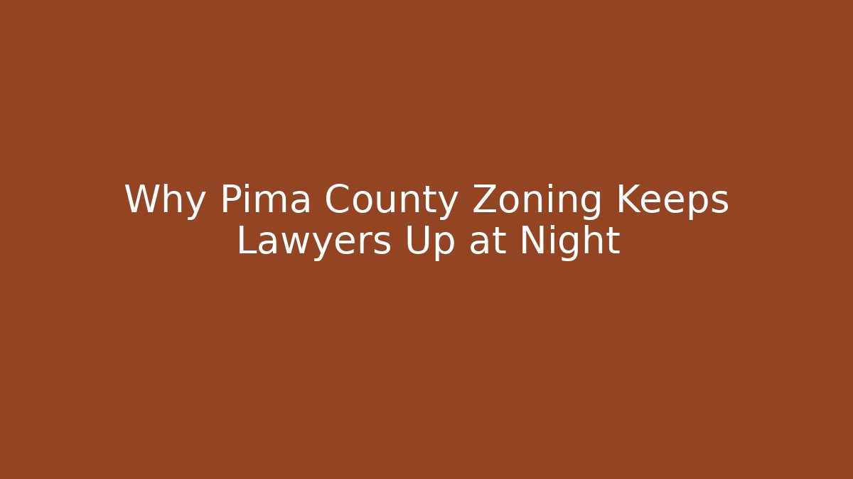 Why Pima County Zoning Keeps Lawyers Up at Night