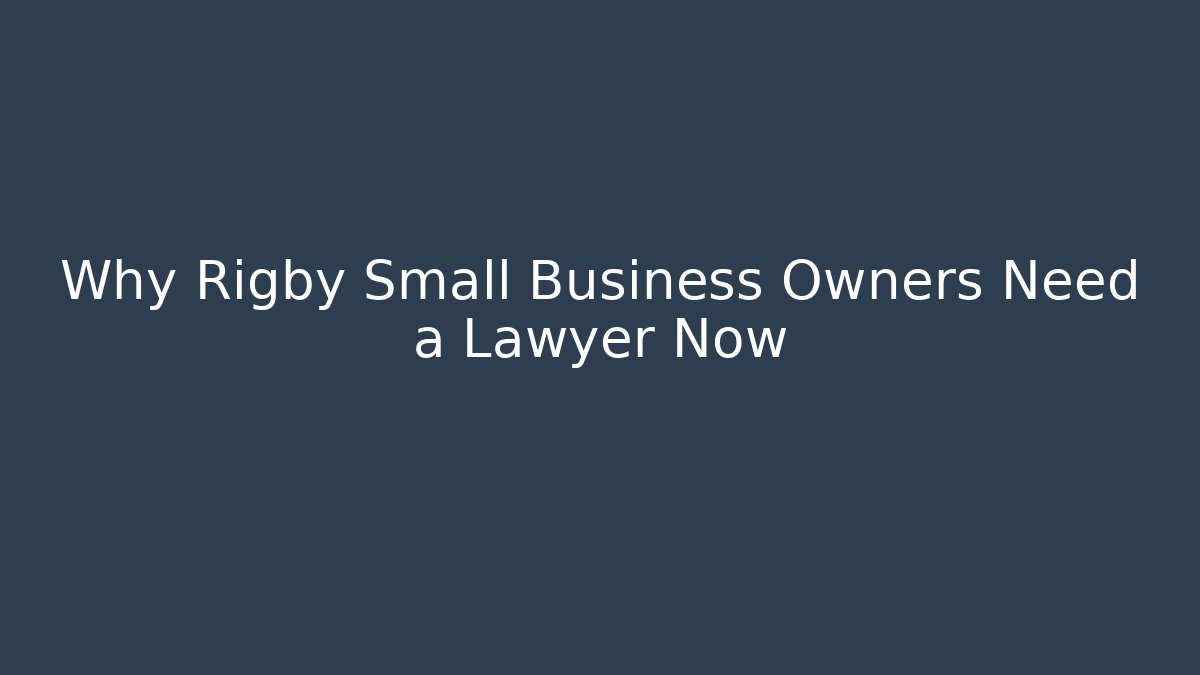 Why Rigby Small Business Owners Need a Lawyer Now