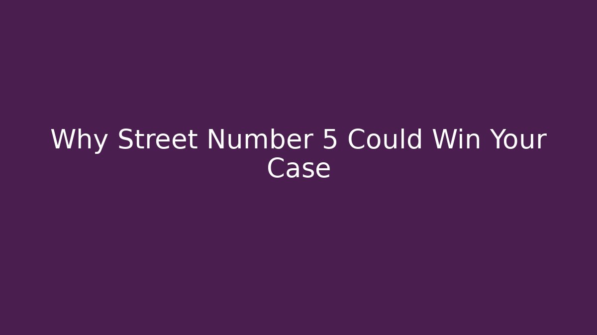 Why Street Number 5 Could Win Your Case