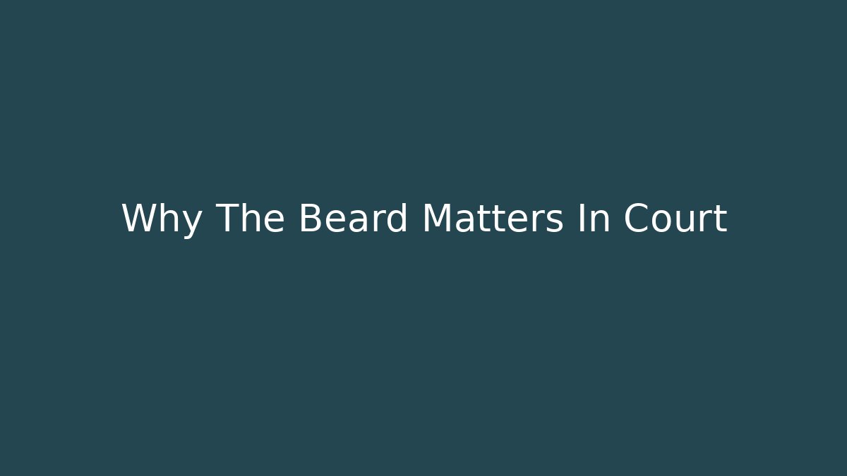 Why The Beard Matters In Court - Magmic