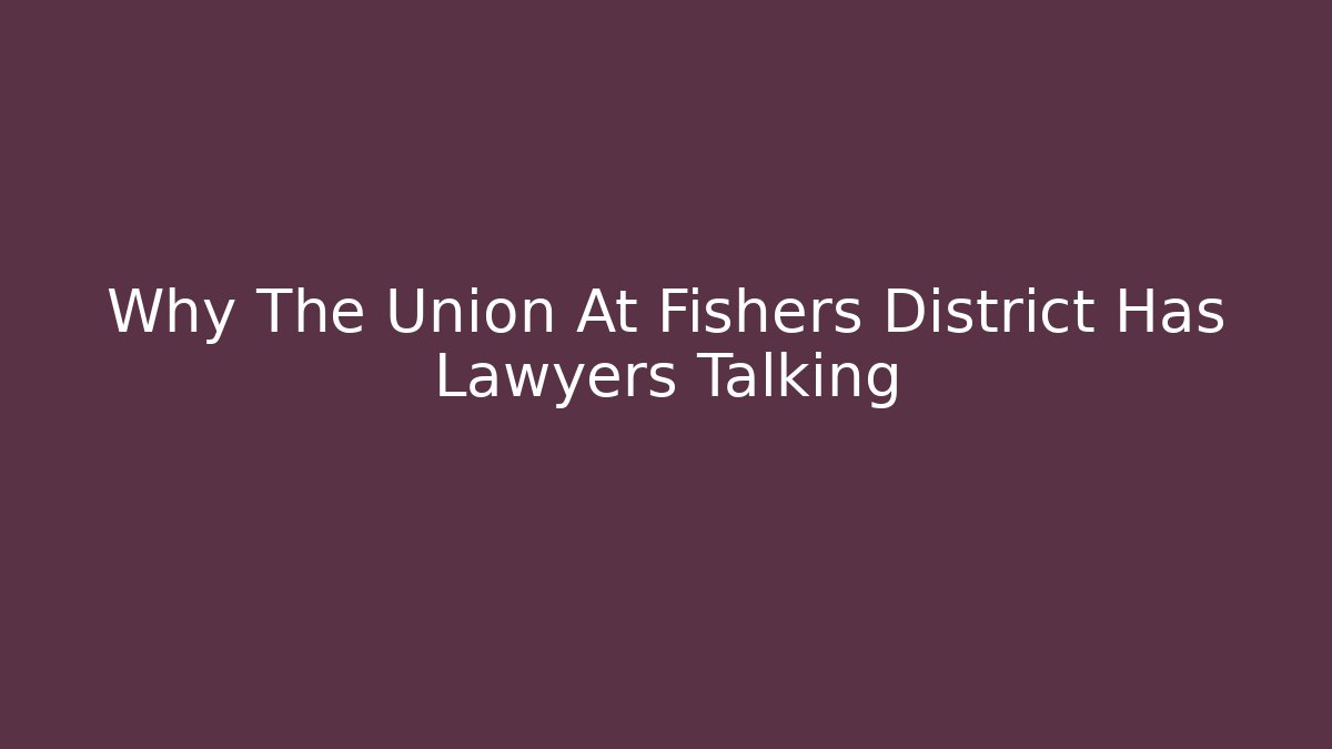 Why The Union At Fishers District Has Lawyers Talking