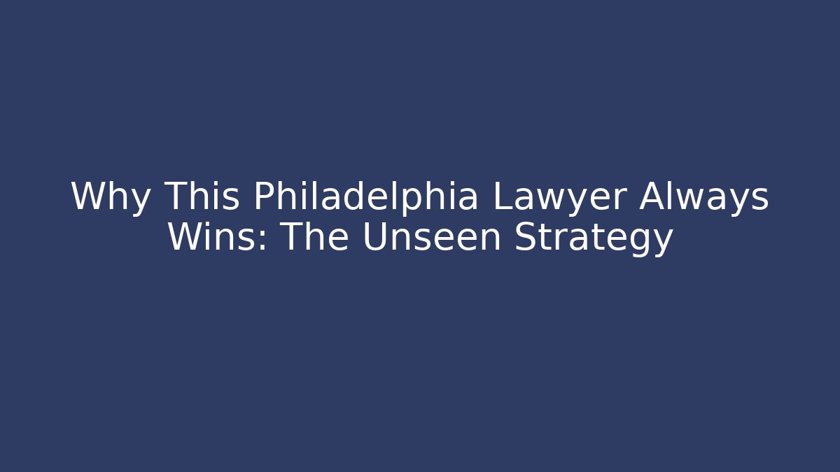 Why This Philadelphia Lawyer Always Wins: The Unseen Strategy