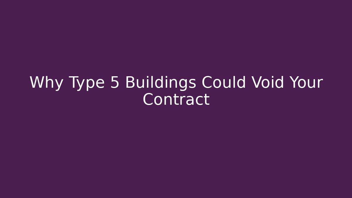 Why Type 5 Buildings Could Void Your Contract - Magmic