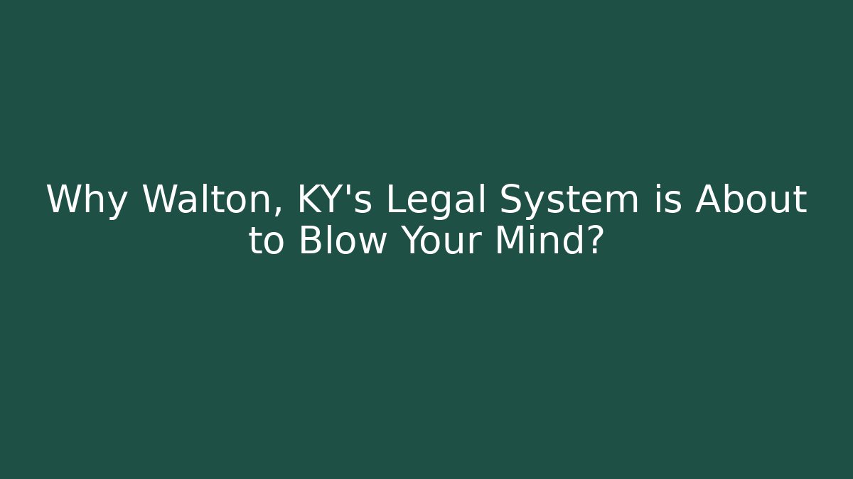 Why Walton, KY's Legal System is About to Blow Your Mind?