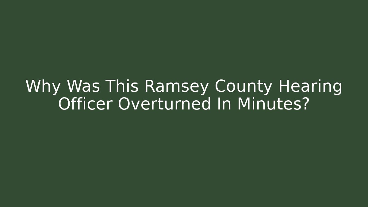 Why Was This Ramsey County Hearing Officer Overturned In Minutes?