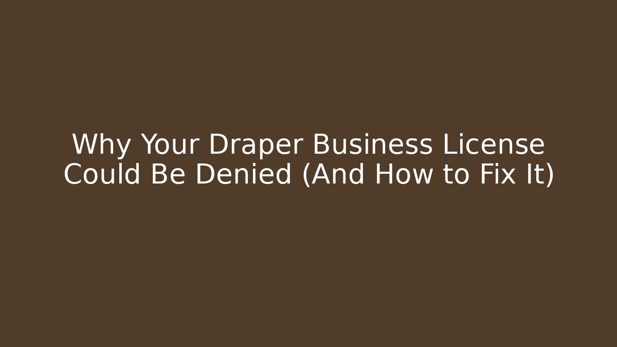 Why Your Draper Business License Could Be Denied (And How to Fix It)