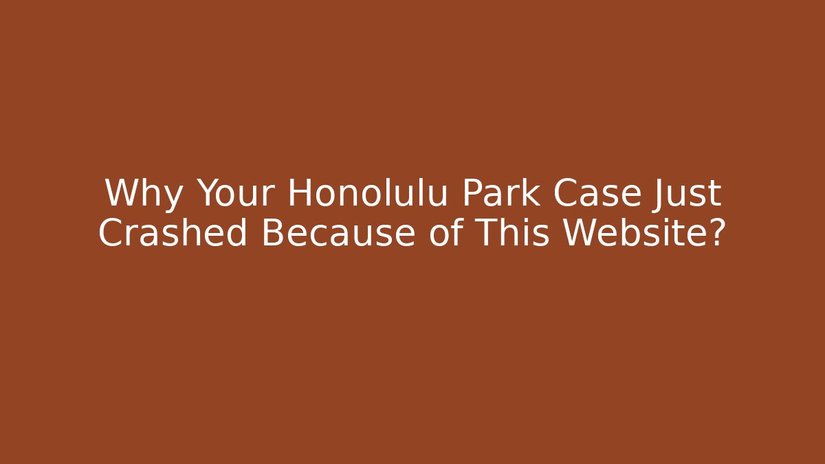 Why Your Honolulu Park Case Just Crashed Because of This Website?