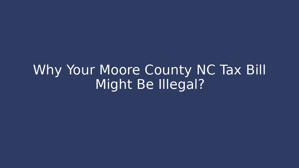Why Your Moore County NC Tax Bill Might Be Illegal?
