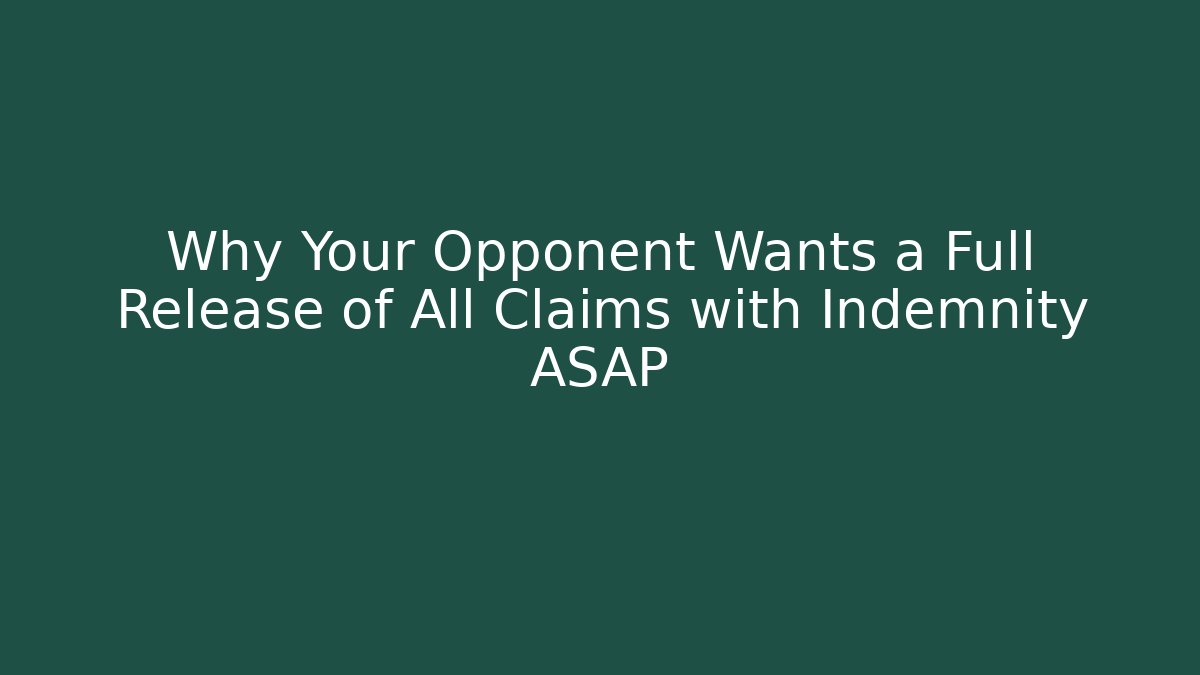 Why Your Opponent Wants a Full Release of All Claims with Indemnity ASAP