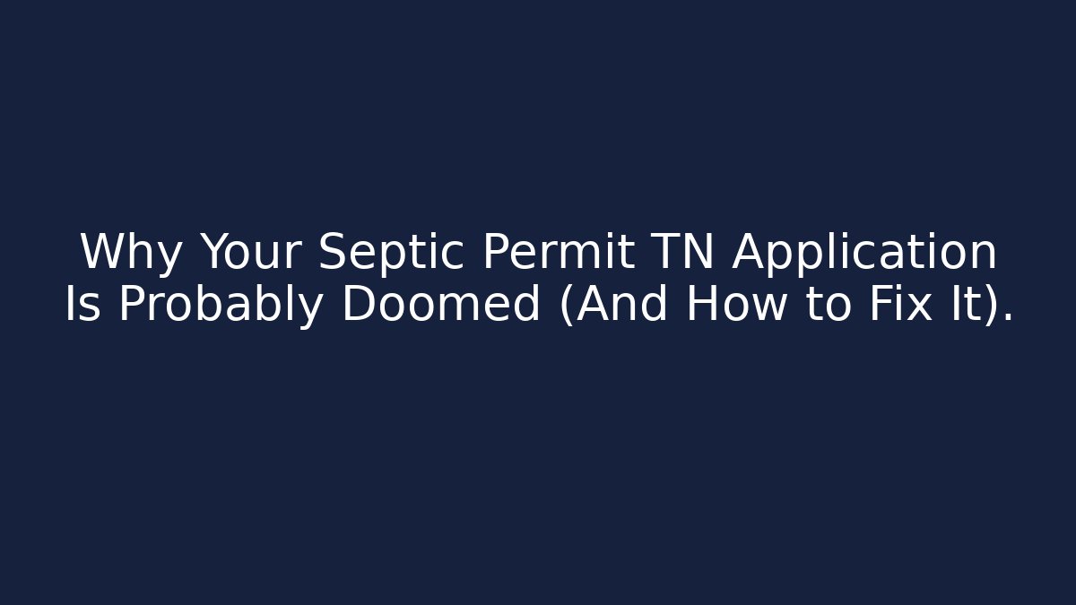 Why Your Septic Permit TN Application Is Probably Doomed (And How to Fix It). - Magmic