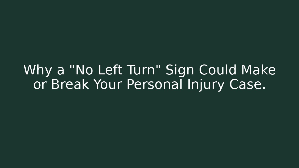 Why a "No Left Turn" Sign Could Make or Break Your Personal Injury Case. - Magmic
