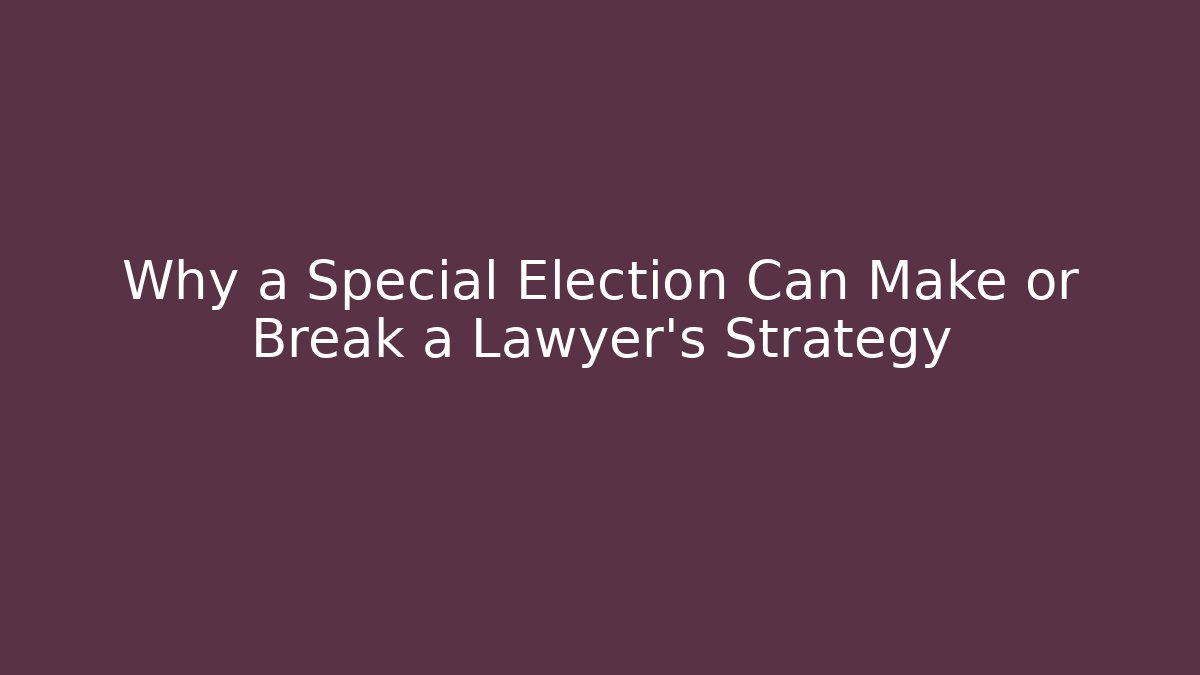 Why a Special Election Can Make or Break a Lawyer's Strategy