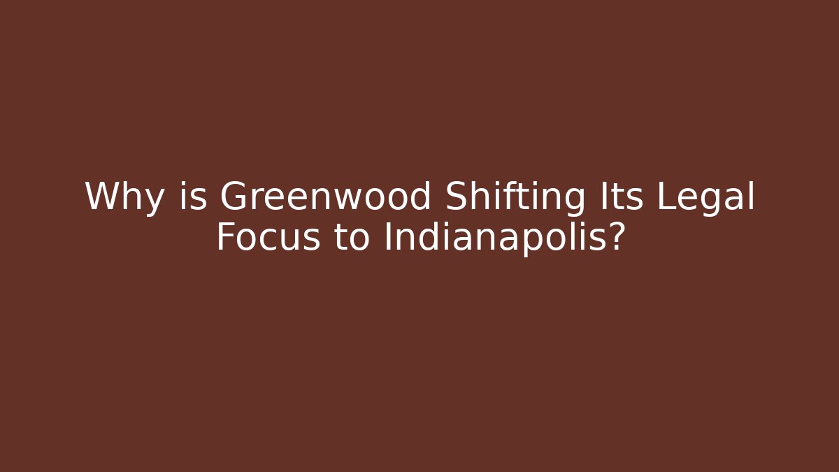 Why is Greenwood Shifting Its Legal Focus to Indianapolis?