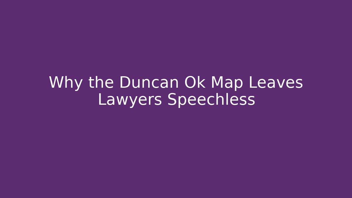Why the Duncan Ok Map Leaves Lawyers Speechless