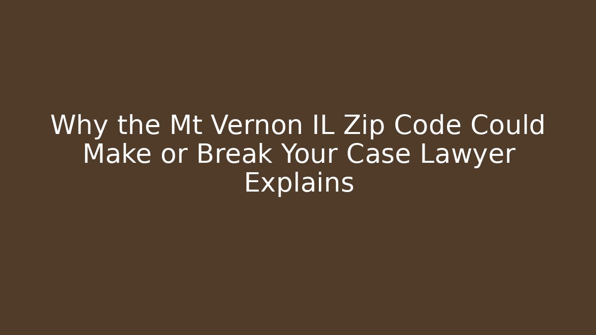 Why the Mt Vernon IL Zip Code Could Make or Break Your Case Lawyer Explains