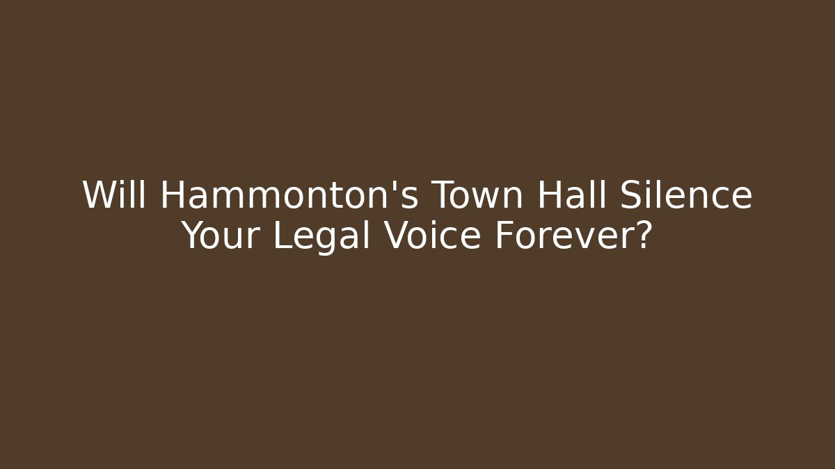 Will Hammonton's Town Hall Silence Your Legal Voice Forever?