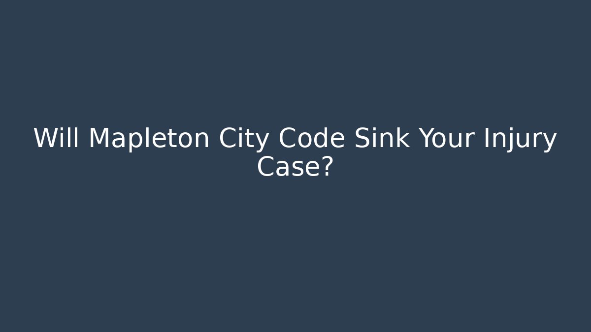 Will Mapleton City Code Sink Your Injury Case?