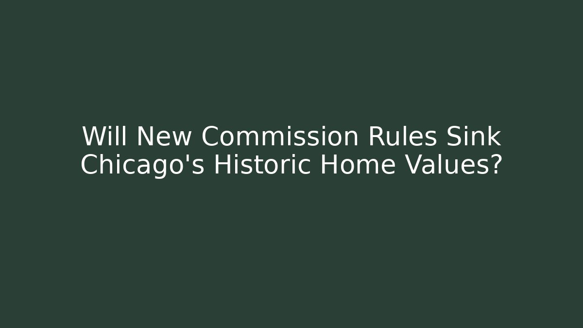 Will New Commission Rules Sink Chicago's Historic Home Values? - Magmic