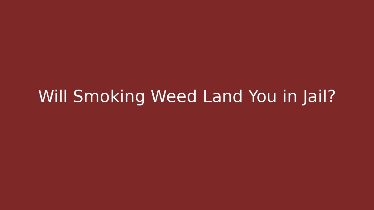 Will Smoking Weed Land You in Jail?