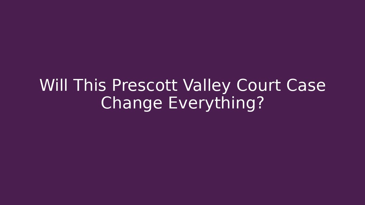 Will This Prescott Valley Court Case Change Everything? - Magmic