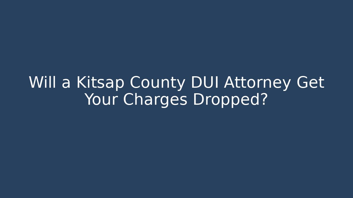 Will a Kitsap County DUI Attorney Get Your Charges Dropped?