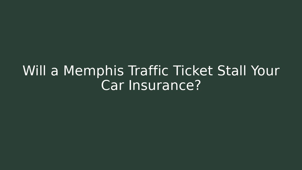 Will a Memphis Traffic Ticket Stall Your Car Insurance?
