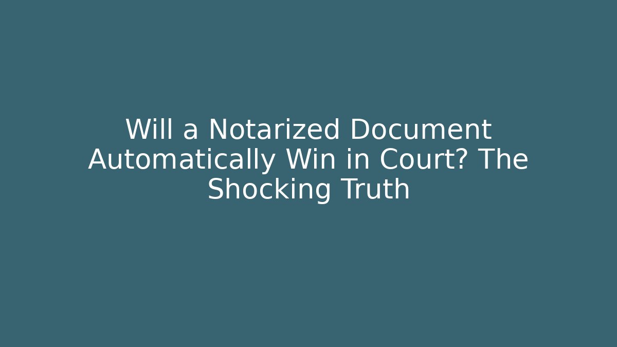Will a Notarized Document Automatically Win in Court? The Shocking Truth - Magmic
