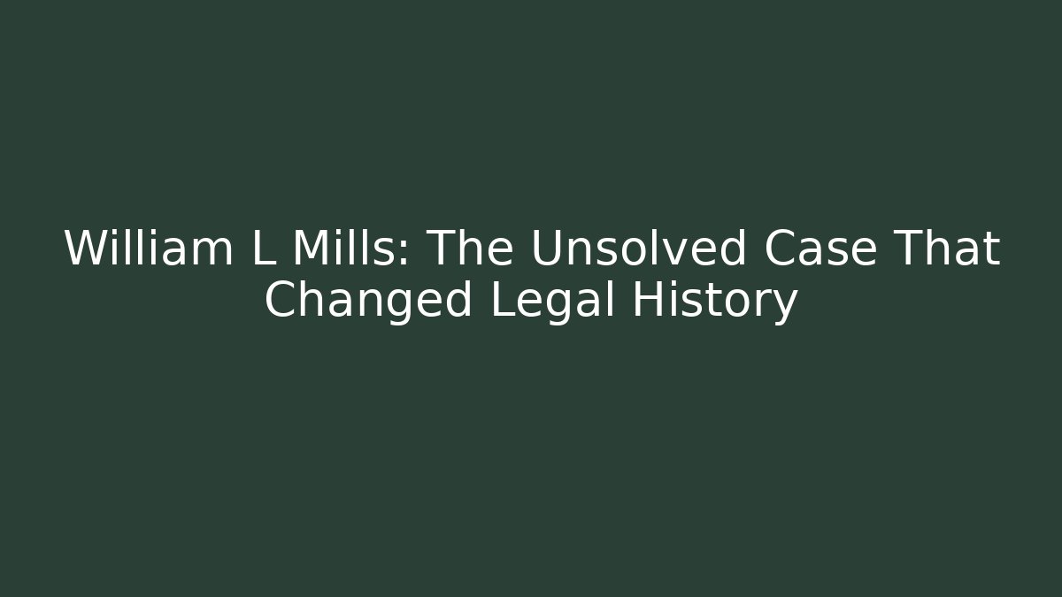 William L Mills: The Unsolved Case That Changed Legal History