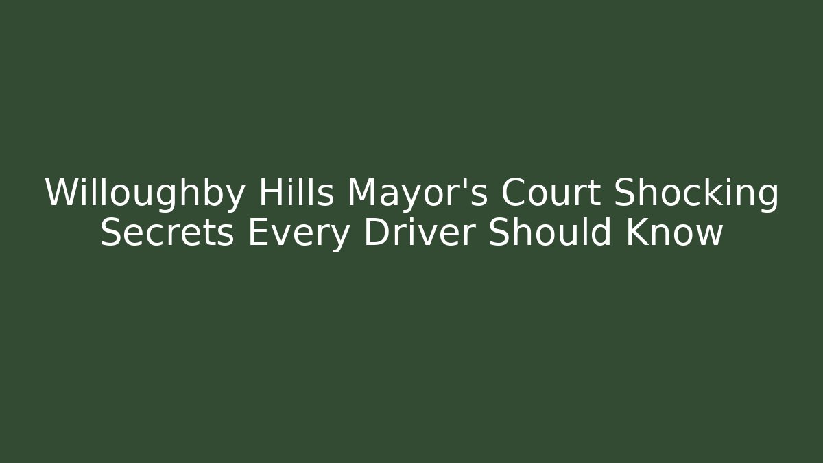 Willoughby Hills Mayor’s Court Shocking Secrets Every Driver Should Know