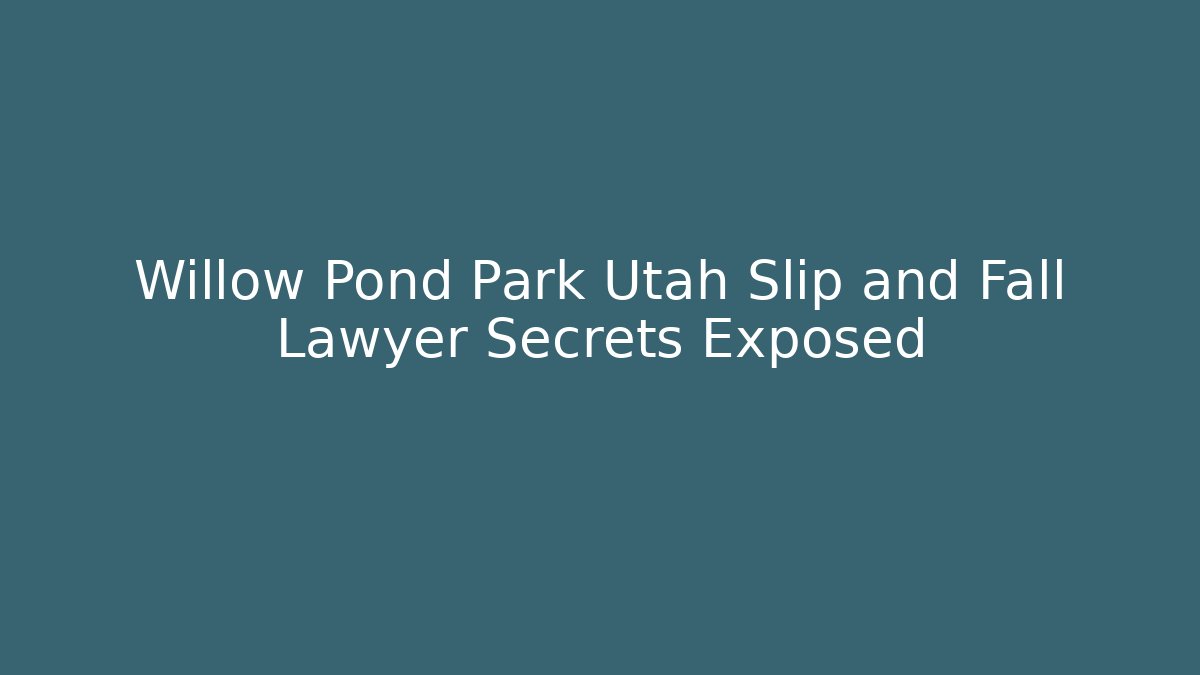 Willow Pond Park Utah Slip and Fall Lawyer Secrets Exposed