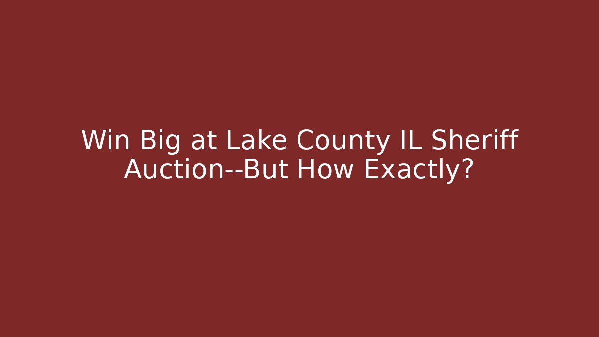 Win Big at Lake County IL Sheriff Auction—But How Exactly?