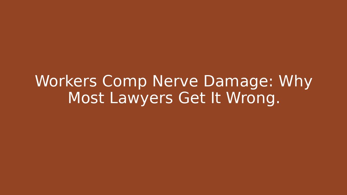 Workers Comp Nerve Damage: Why Most Lawyers Get It Wrong.