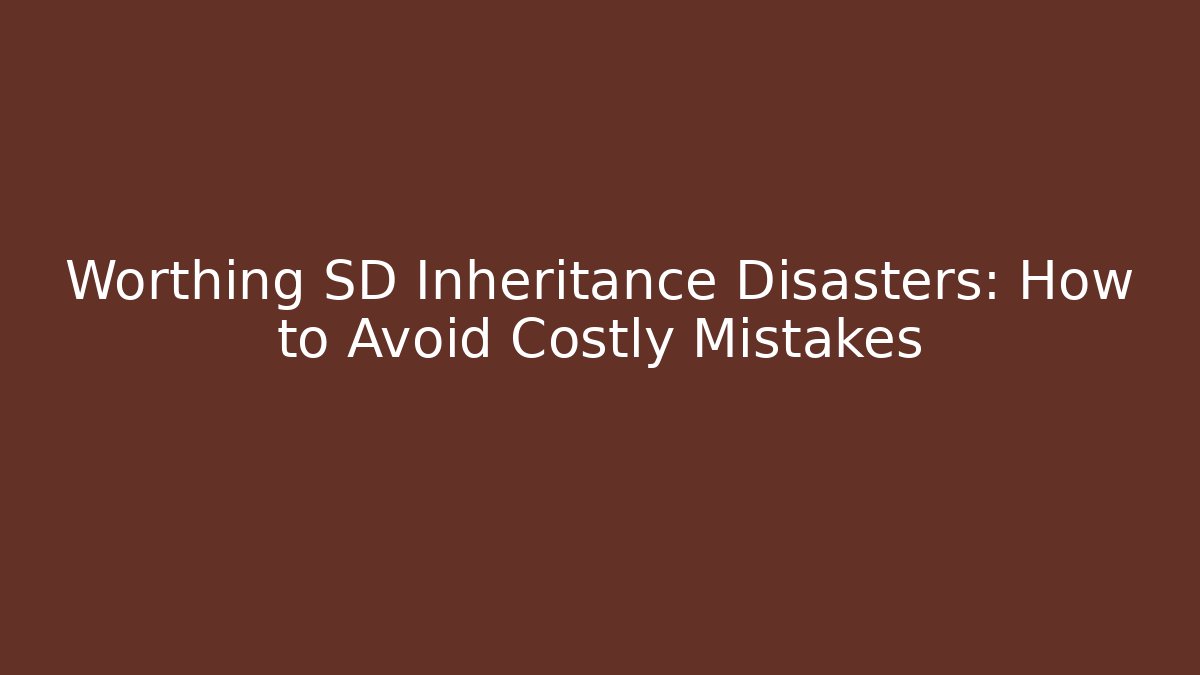 Worthing SD Inheritance Disasters: How to Avoid Costly Mistakes - Magmic