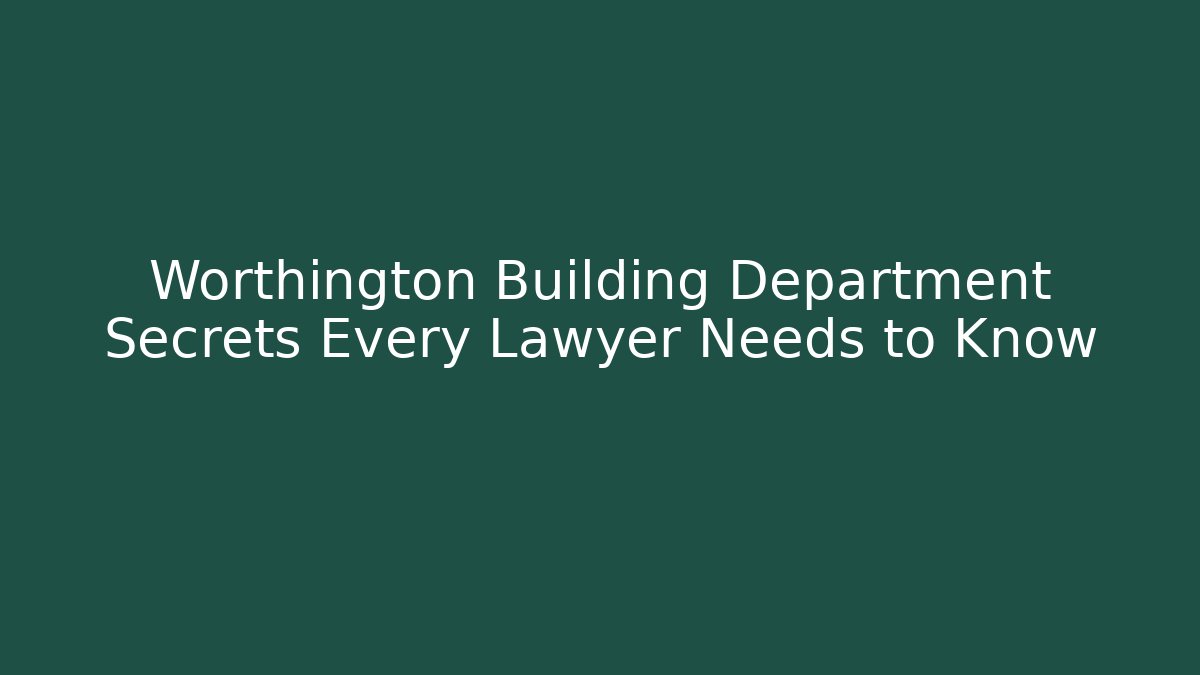 Worthington Building Department Secrets Every Lawyer Needs to Know
