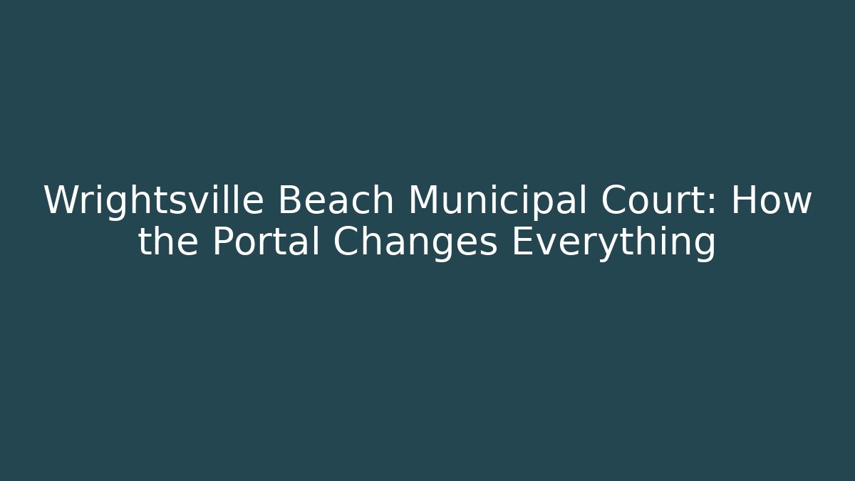 Wrightsville Beach Municipal Court: How the Portal Changes Everything