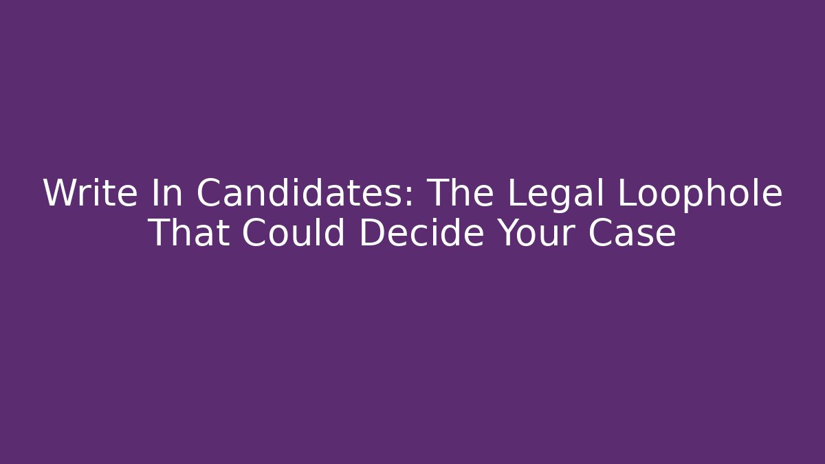 Write In Candidates: The Legal Loophole That Could Decide Your Case