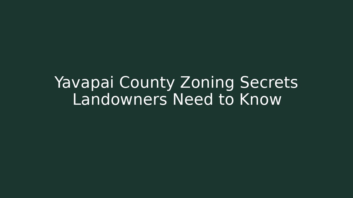 Yavapai County Zoning Secrets Landowners Need to Know