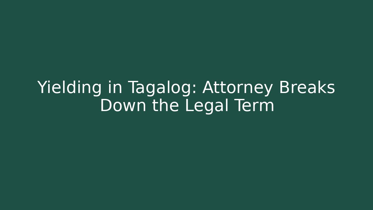 Yielding in Tagalog: Attorney Breaks Down the Legal Term