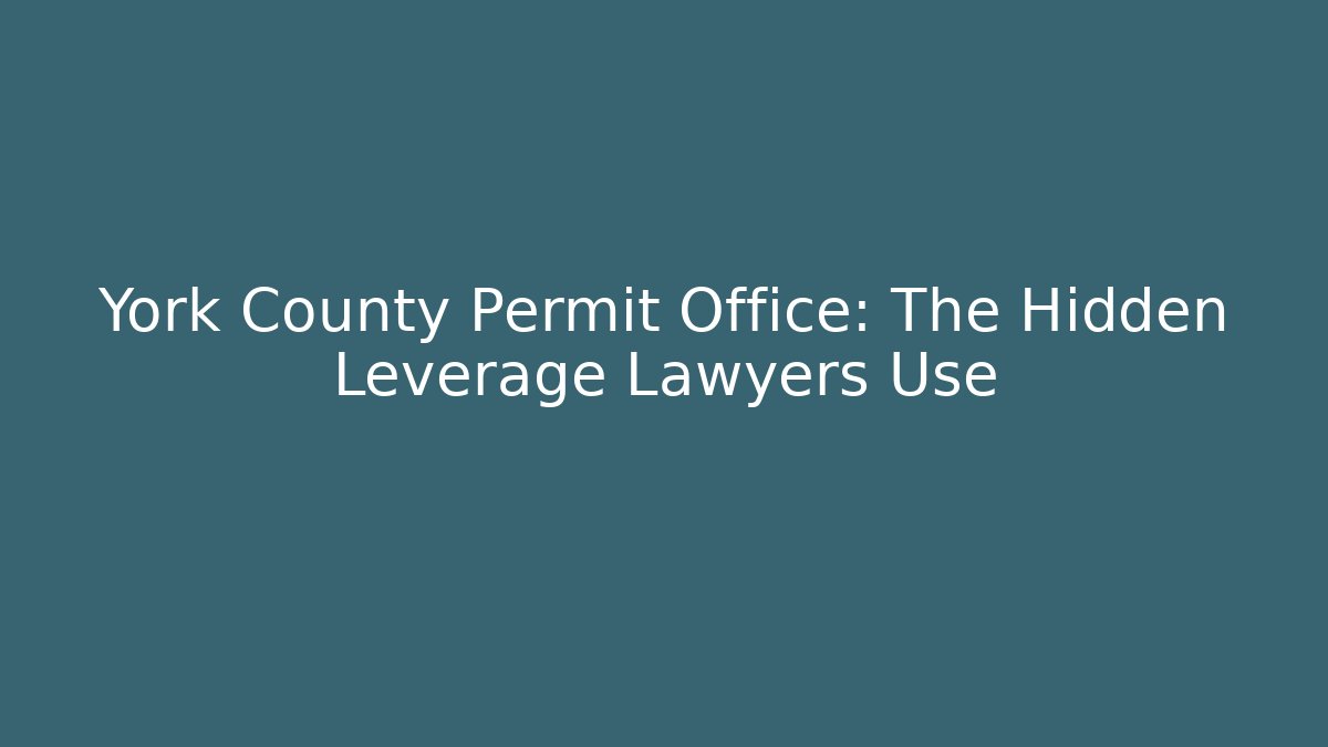 York County Permit Office: The Hidden Leverage Lawyers Use - Magmic