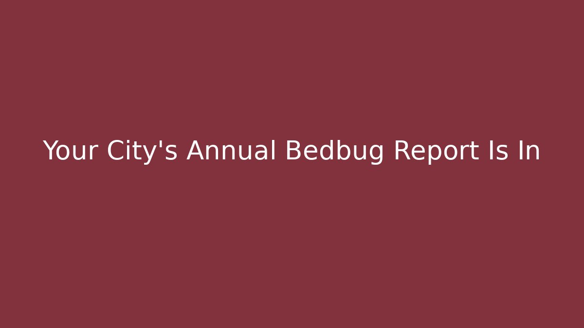 Your City’s Annual Bedbug Report Is In