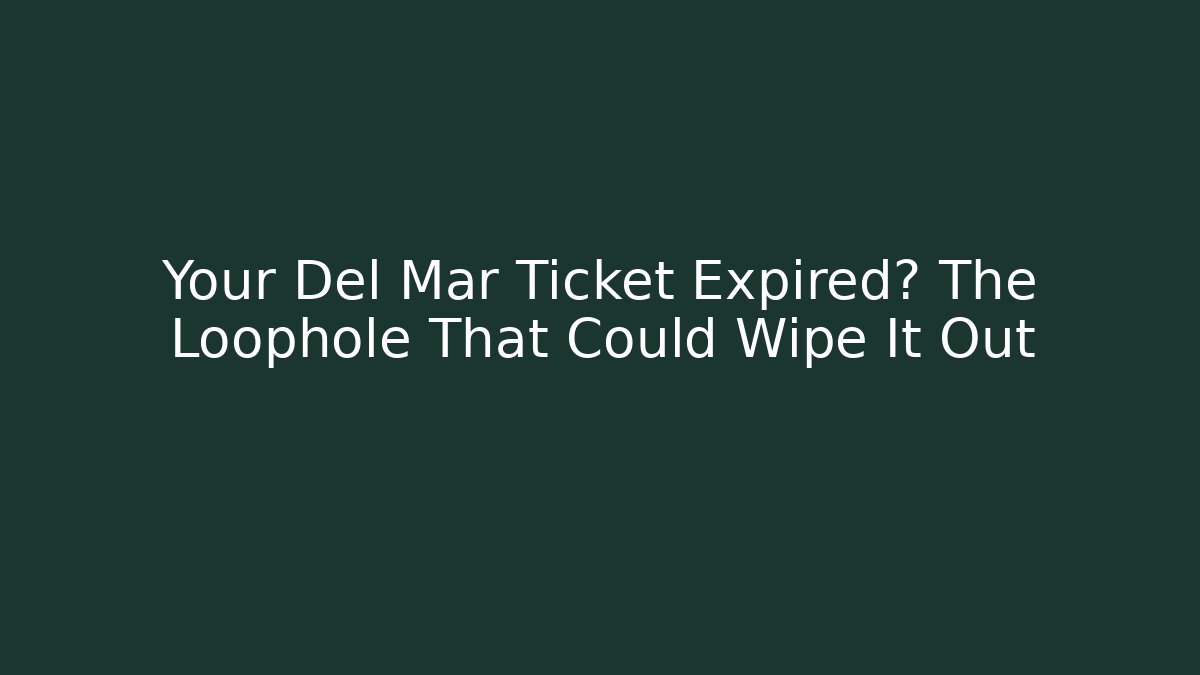 Your Del Mar Ticket Expired? The Loophole That Could Wipe It Out