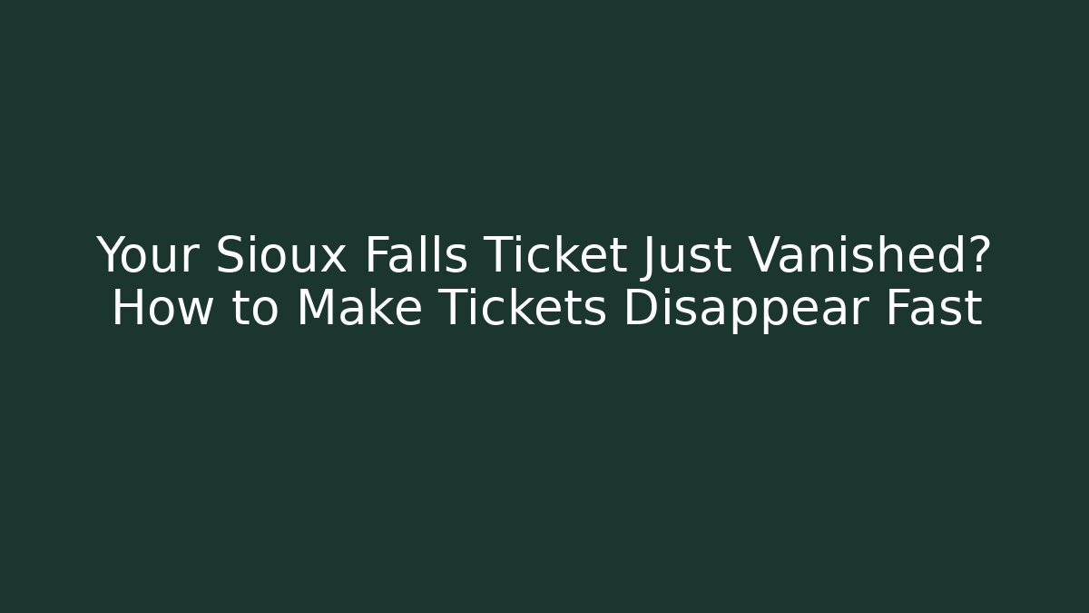 Your Sioux Falls Ticket Just Vanished? How to Make Tickets Disappear Fast