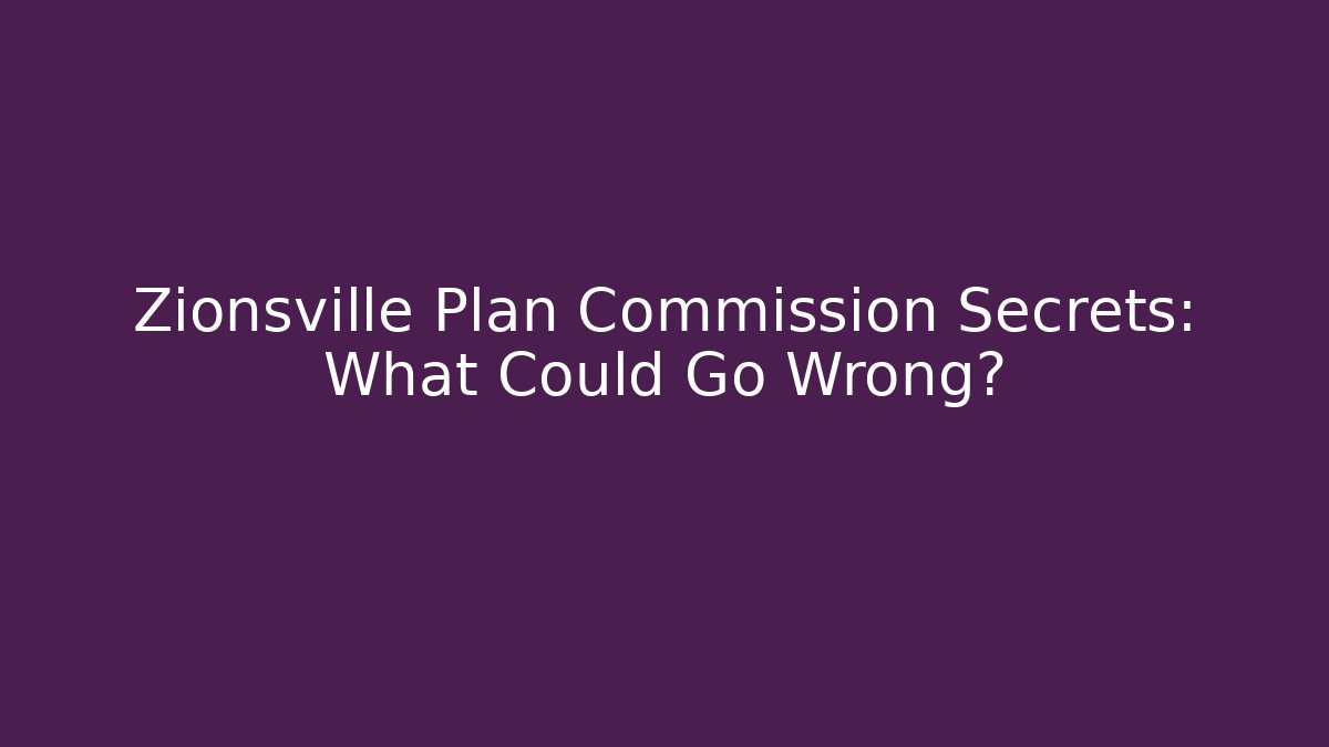 Zionsville Plan Commission Secrets: What Could Go Wrong? - Magmic
