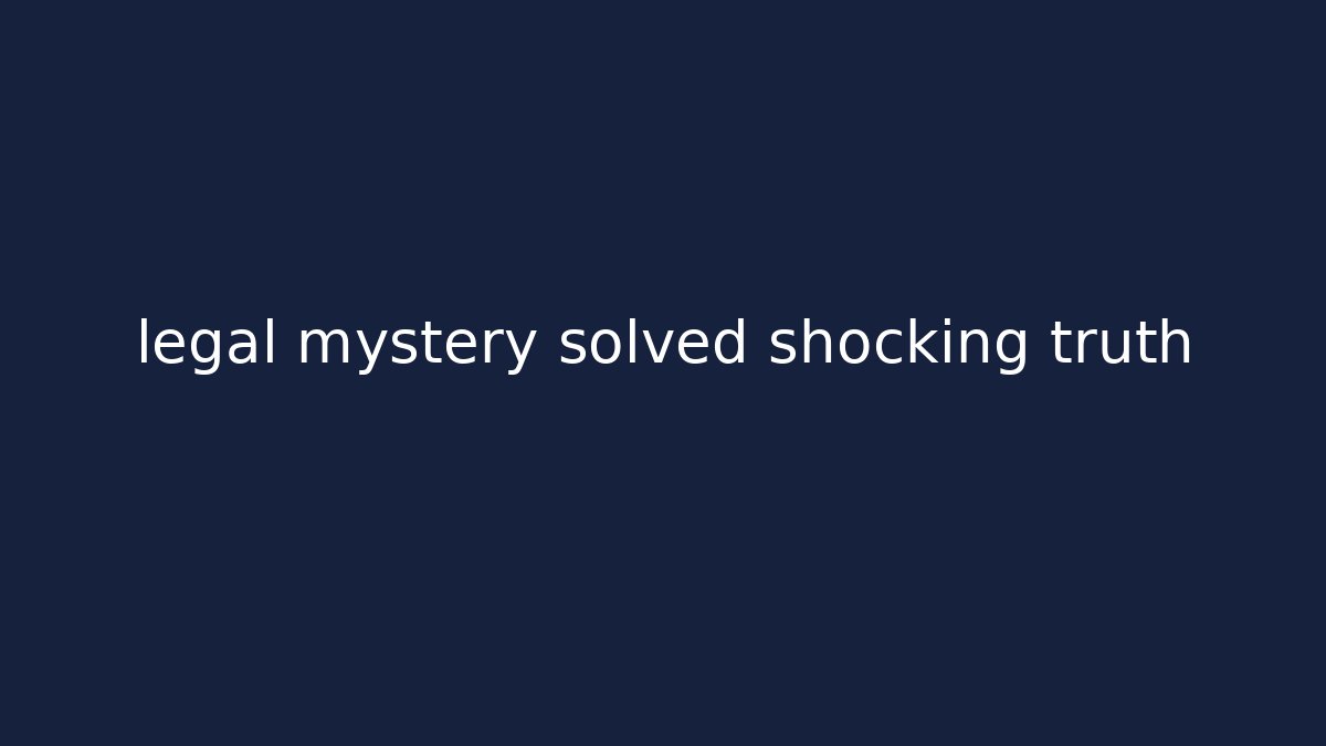 legal mystery solved shocking truth - Magmic