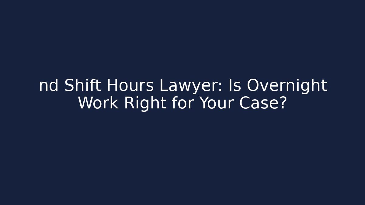 nd Shift Hours Lawyer: Is Overnight Work Right for Your Case? - Magmic