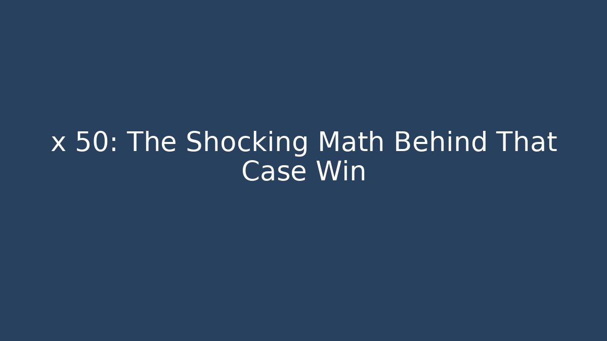 x 50: The Shocking Math Behind That Case Win - Magmic