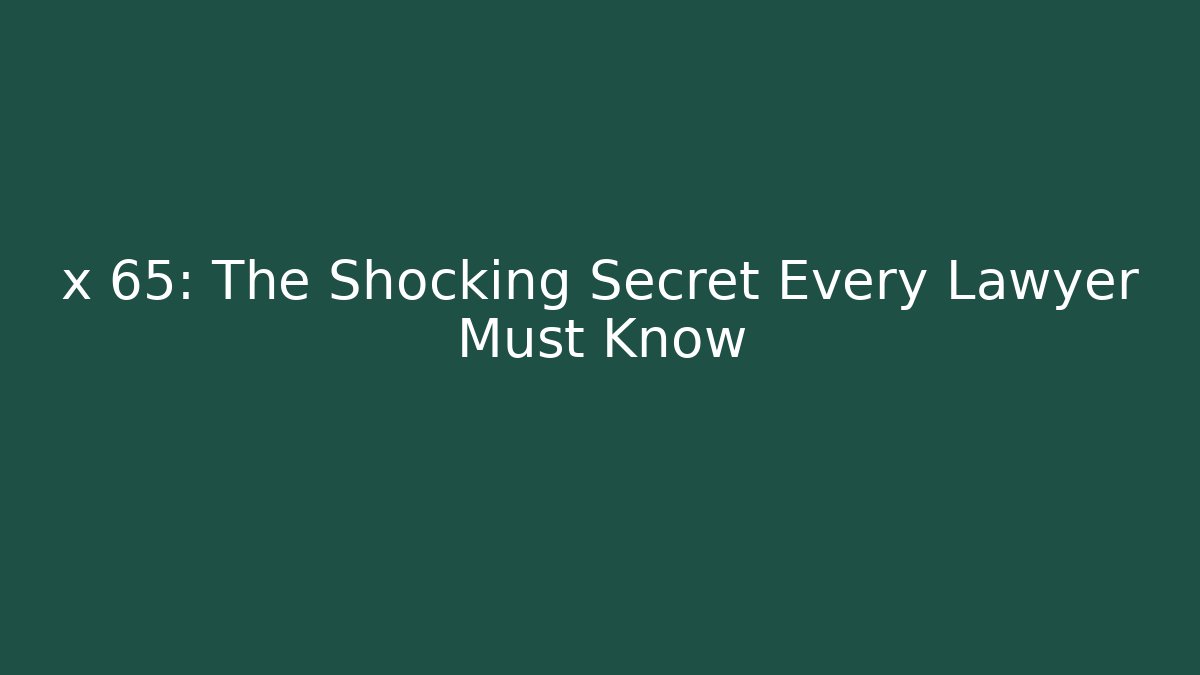 x 65: The Shocking Secret Every Lawyer Must Know
